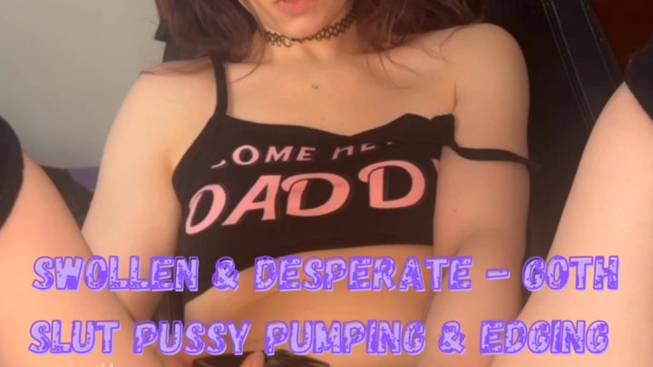 Swollen Desperate Goth Slut Pussy Pumping Edging Pornmeka