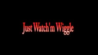 Just Watch’m Wiggle