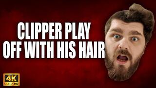 KingMarti: Clipper Play - Off With His Hair - 4k UHD