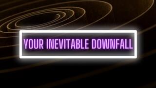 YOUR INEVITABLE DOWNFALL