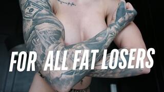 FOR ALL THE FAT LOSERS