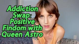 Addiction Swap - Positive Findom with Queen Astro