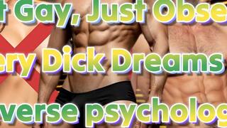 Not Gay, Just Obsessed:Every Dick Dreams (reverse psychology) (gaydom) 18 min