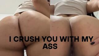 I crush you with my ass first with a thong on, then with nothing on
