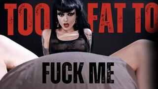 Too Fat To Fuck Me