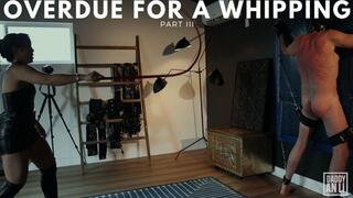 Overdue for a Whipping: Part III