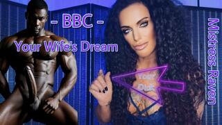 BBC - YOUR WIFES DREAM - Cuckold, Big Black Cock, MistressRavenFD