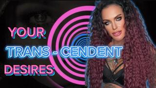 YOUR TRANS-CENDENT DESIRES