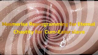 Mesmerise Reprogramming for Eternal Chastity for Cum-Eater slave