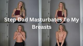 Step Dad Masturbates To My Breasts