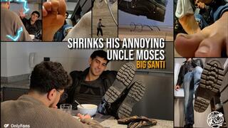 SANTI shrinks his annoying uncle Moses