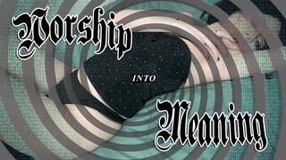 Worship Into Meaning