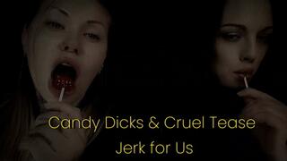 Candy Dicks & Cruel Tease - Jerk for Us