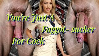You're Just A Faggot- sucker For Cock (reverse psychology)!
