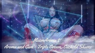 MesmAroma 2: Aroma and Cum - Triple Cream, Cuckold Shame!