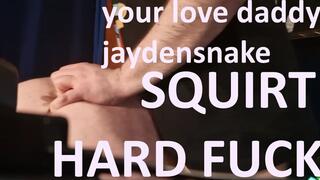 Your love daddy - hard squirt and fuck with jaydensnake