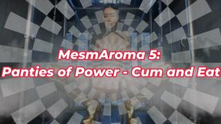 MesmAroma 5: Panties of Power - Cum and Eat!