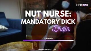 NUT NURSE: MADATORY DICK DRAIN
