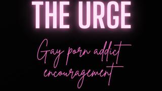THE URGE--GAY PORN EDITION (Gooner porn addict encouragement)