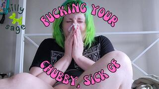 Fucking your Chubby, Sick Girlfriend