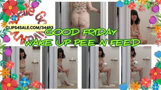 Good Friday In Eldorado wake up long flowing overnight bladder pee n feed snot