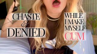 Chaste and denied while I make myself cum