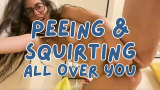 PISSING & SQUIRTING ALL OVER YOU