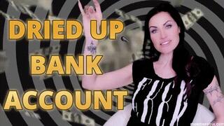DRIED UP BANK ACCOUNT
