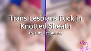 Trans Lesbians Fuck in Knotted Sheath