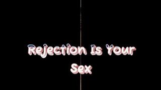 Rejection Is Your Sex