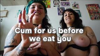 Cum for us before we eat you