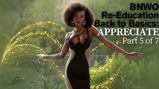 BNWO Re-Education Back to Basics: APPRECIATE Part 5