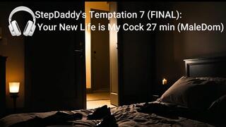 StepDaddy's Temptation 7 (FINAL): Your New Life is My Cock 20 min (MaleDom)