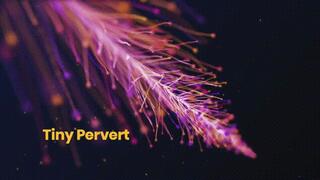 Tiny Pervert *wmv*