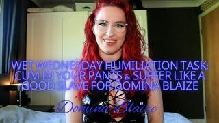 Wet Wednesday Humiliation Task: Cum in Your Pants & Suffer Like a Good Slave for Domina Blaize Audio