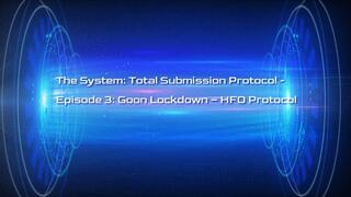 The System: Total Submission Protocol - Episode 3 - Goon Lockdown – HFO Protocol