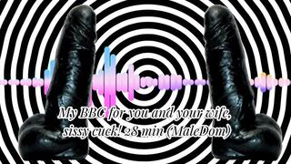 My BBC for you and your wife, sissy cuck! 28 min (MaleDom)