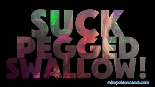 Suck, Pegged, Swallowed