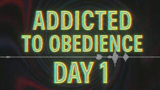 Addicted to Obedience - Day 1: Physical Control
