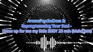 AromaPsychoDom 3: Reprogramming Your Soul - Dress up for me my little SISSY 23 min (MaleDom)