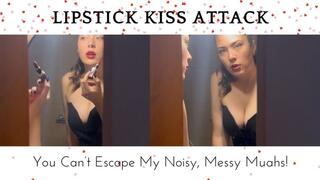 Lipstick Kiss Attack – You Can’t Escape My Noisy, Messy Muahs!