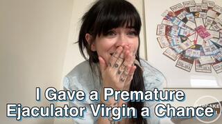 I Gave a Premature Ejaculator Virgin a chance