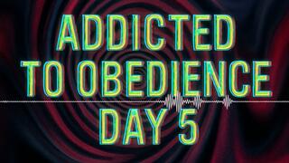 Addicted to Obedience - Day 5: Dependency