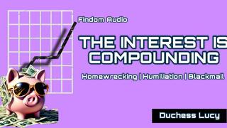 The Interest is Compounding: Findom Homewrecking Audio with Duchess Lucy | blackmail fantasy | Orgasm Denial | Humiliation | Voice fetish