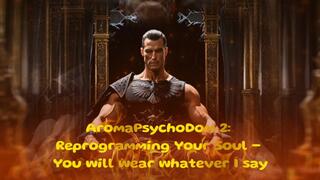 AromaPsychoDom 2: Reprogramming Your Soul - You will wear whatever I say