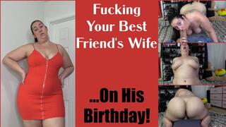 Fucking Your Best Friend's Wife, on His Birthday!