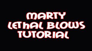 Marty lethal blows tutorial