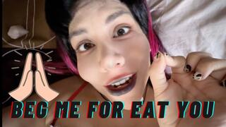 Beg me for eating you