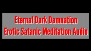 Eternal Dark Damnation : Erotic Satanic Meditation To Surrender To Hell's Forbidden Ecstasy AUDIO