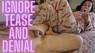 Ignore, tease and denial!